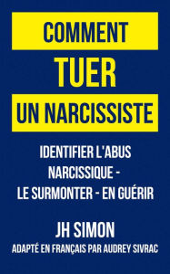 Title: Comment tuer un narcissiste: Identifier l'abus narcissique - le surmonter - en guérir, Author: J.H. Simon