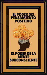 Title: El Poder del Pensamiento Positivo - El Poder de la Mente Subconsciente, Author: MENTES LIBRES