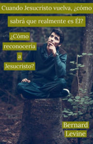 Title: Cuando Jesucristo vuelva, ¿cómo sabrá que realmente es Él?, Author: Bernard Levine