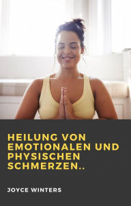 Title: Heilung von emotionalen und physischen Schmerzen.., Author: Joyce Winters