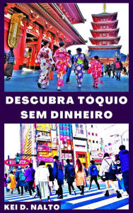 Title: Descubra Tóquio Sem Dinheiro, Author: KEI D. NALTO