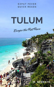 Title: Tulum: Escape the Rat Race (Expat Fever Quick Reads, #4), Author: M. Serrato