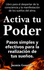 Title: Activa tu Poder: Pasos simples y efectivos para la realización de tus sueños. (Despertar de la consciencia y manifestación de los sueños del alma.), Author: Jazmin Gonzalez