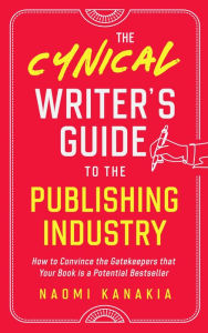 Title: The Cynical Writer's Guide To The Publishing Industry (Cynical Guides, #1), Author: Naomi Kanakia