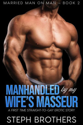 Manhandled By My Wifes Masseur (Married Man On Man, #2) by Steph ...