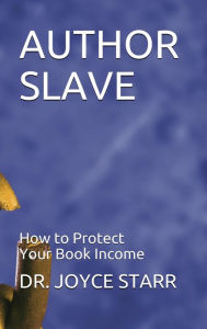 Title: Author Slave: How to Protect Your Book Income (Authors & Writers: Publishing Guides, #1), Author: Dr. Joyce Starr