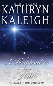 Title: A Proposal in Time (Misplaced in Time, #1), Author: Kathryn Kaleigh