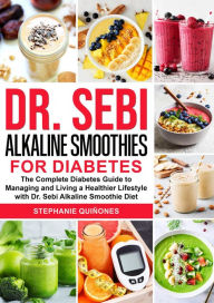 Title: Dr. Sebi Alkaline Smoothies for Diabetes: The Complete Diabetes Guide to Managing and Living a Healthier Lifestyle with Dr. Sebi Alkaline Smoothie Diet, Author: Stephanie Quiñones