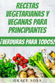 Title: Recetas vegetarianas y veganas para principiantes, Author: Grace Sosa