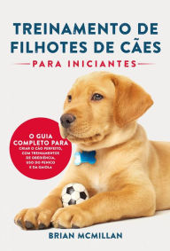 Title: Treinamento De Filhotes De Cães Para Iniciantes, Author: Brian McMillan