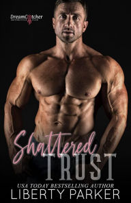 Title: Shattered Trust (DreamCatcher MC, #3), Author: Liberty Parker