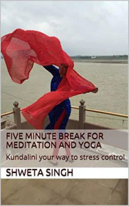 Title: Five Minute Breaks for Yoga and Meditation (Spirituality and Empowerment Series, #1), Author: Shweta Singh