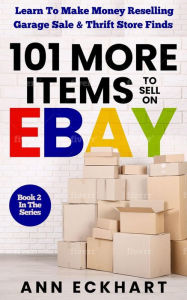 Title: 101 More Items To Sell On Ebay (101 Items To Sell On Ebay, #2), Author: Ann Eckhart