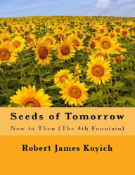 Title: Seeds of Tomorrow (the 4th Fountain), Author: Robert James Koyich