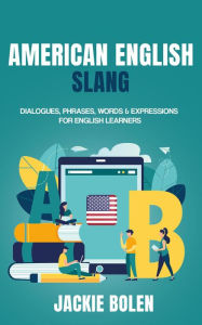 Title: American English Slang: Dialogues, Phrases, Words & Expressions for English Learners, Author: Jackie Bolen