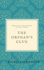 Title: The Orphan's Clue (The Beatrix Jennings Series, #1), Author: Rachel Lautermilch