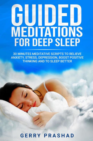 Guided Meditations for Deep Sleep 30 Minutes Meditative Scripts to Relieve Anxiety, Stress, Depression, Boost Positive Thinking and to Sleep Better