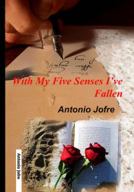 Title: With My Five Senses I've Fallen (1), Author: antonio jofre