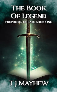 Title: The Book of Legend (Prophecies of Fate, #1), Author: T. J. Mayhew