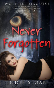 Title: Wolf In Disguise: Never Forgotten, Author: Jodie Sloan