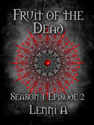 Title: Fruit of the Dead - Season One: Episode Two, Author: Lenni A.