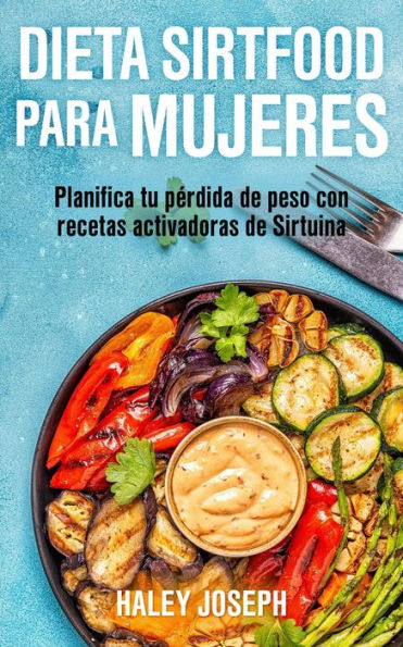 Dieta Sirtfood para mujeres. Planifica tu pérdida de peso con recetas activadoras de Sirtuina