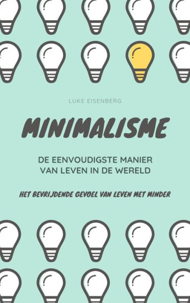 Minimalisme ... De Eenvoudigste Manier Van Leven In De Wereld: Het Bevrijdende Gevoel Van Leven Met Minder