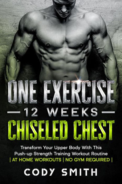 One Exercise, 12 Weeks, Chiseled Chest: Transform Your Upper Body With This Push-up Strength Training Workout Routine at Home Workouts No Gym Required