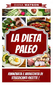 Title: La Dieta Paleo, Rinnovata E Arricchita Di Stuzzicanti Ricette !, Author: Diana Watson