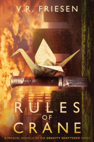 Title: Rules of Crane (Gravity Shattered), Author: V.R. Friesen