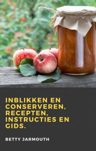 Title: Inblikken en conserveren, recepten, instructies en gids, Author: Betty Jarmouth