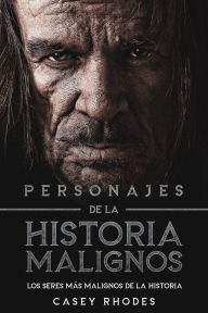 Title: Personajes de la Historia Malignos: Los Seres más Malignos de la Historia, Author: Casey Rhodes