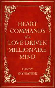 Title: Heart-Commands of a Love-Driven Millionaire Mind, Author: Danny Skyfeather