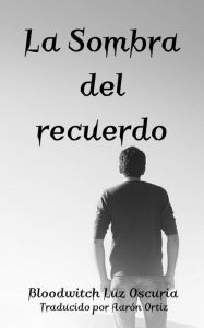 Title: La Sombra del recuerdo (Recuerdos Olvidados), Author: Bloodwitch Luz Oscuria