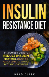 Title: The Insulin Resistance Diet: The Complete Guide to Reduce Insulin Resistance, Lower the Risk of Diabetes, Manage PCOS, and Lose Weight, Author: Brad Clark