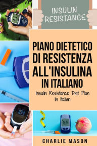 Title: Piano Dietetico di Resistenza all'Insulina In italiano/ Insulin Resistance Diet Plan In Italian, Author: Charlie Mason