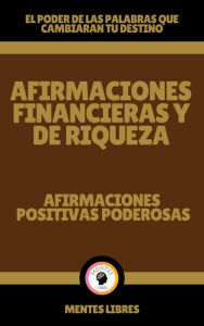 Title: Afirmaciones Financieras y de Riqueza - Afirmaciones Positivas Poderosas, Author: MENTES LIBRES