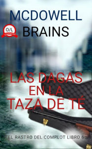 Title: Las Dagas en la Taza de Té (El Rastro del Complot Libro 6, #6), Author: McDowell Brains