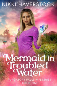 Title: Mermaid in Troubled Water (Purgatory Falls Mysteries, #1), Author: Nikki Haverstock