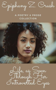 Title: Life, as Seen Through Her Introverted Eyes, Author: Epiphany Z. Crush