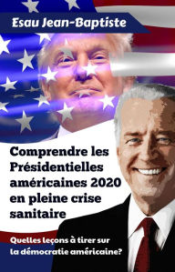 Title: Comprendre les Présidentielles américaines 2020 en pleine crise sanitaire, Author: Esau Jean-Baptiste