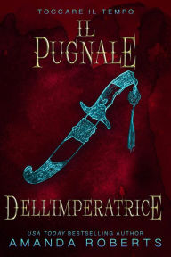 Title: Il Pugnale Dell'Imperatrice (Toccare il Tempo, #2), Author: Amanda Roberts