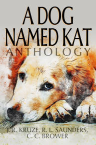 Title: A Dog Named Kat Anthology (Speculative Fiction Parable Anthology), Author: J. R. Kruze