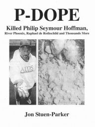 Title: P-DOPE: Killed Philip Seymour Hoffman, River Phoenix, Raphael de Rothschild and Thousands More, Author: Jon Stuen-Parker
