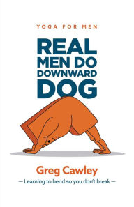 Title: Real Men Do Downward Dog, Author: Greg Cawley