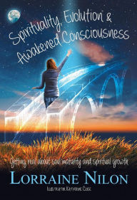 Title: Spirituality, Evolution and Awakened Consciousness, Author: Lorraine Nilon