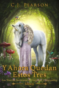 Title: Y Ahora Quedan Estos Tres (Las Nuevas Aventuras de Lorewyn y Compañía, #3), Author: C.J. Pearson