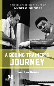 Title: A Boxing Trainer's Journey: A Novel Based on the Life of Angelo Dundee, Author: Jonathan Brown