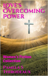 Title: Love's Overcoming Power, Author: Pamela S Thibodeaux