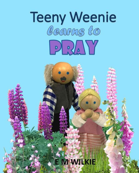 Teeny Weenie Learns to Pray (The Weenies of the Wood Adventures)